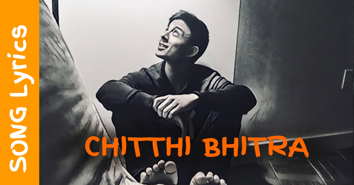 Chitthi Bhitra Lyrics by Sajjan Raj Vaidya